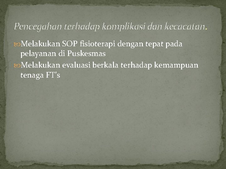 Pencegahan terhadap komplikasi dan kecacatan. Melakukan SOP fisioterapi dengan tepat pada pelayanan di Puskesmas