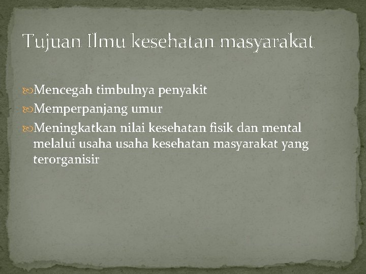 Tujuan Ilmu kesehatan masyarakat Mencegah timbulnya penyakit Memperpanjang umur Meningkatkan nilai kesehatan fisik dan