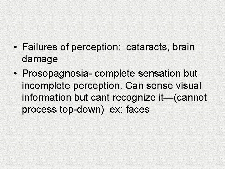  • Failures of perception: cataracts, brain damage • Prosopagnosia- complete sensation but incomplete