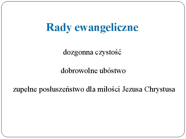 Rady ewangeliczne dozgonna czystość dobrowolne ubóstwo zupełne posłuszeństwo dla miłości Jezusa Chrystusa 