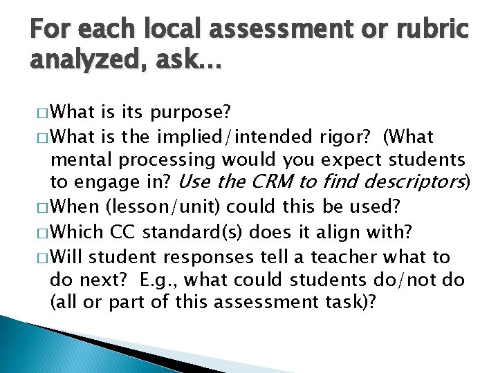 For each local assessment or rubric analyzed, ask… � What is its purpose? �