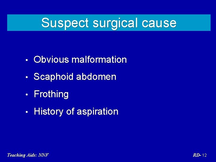 Suspect surgical cause • Obvious malformation • Scaphoid abdomen • Frothing • History of