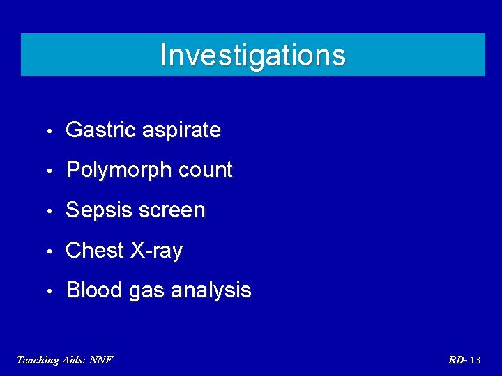 Investigations • Gastric aspirate • Polymorph count • Sepsis screen • Chest X-ray •