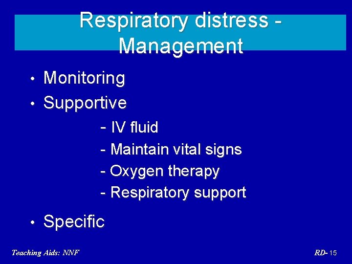 Respiratory distress Management Monitoring • Supportive - IV fluid • - Maintain vital signs