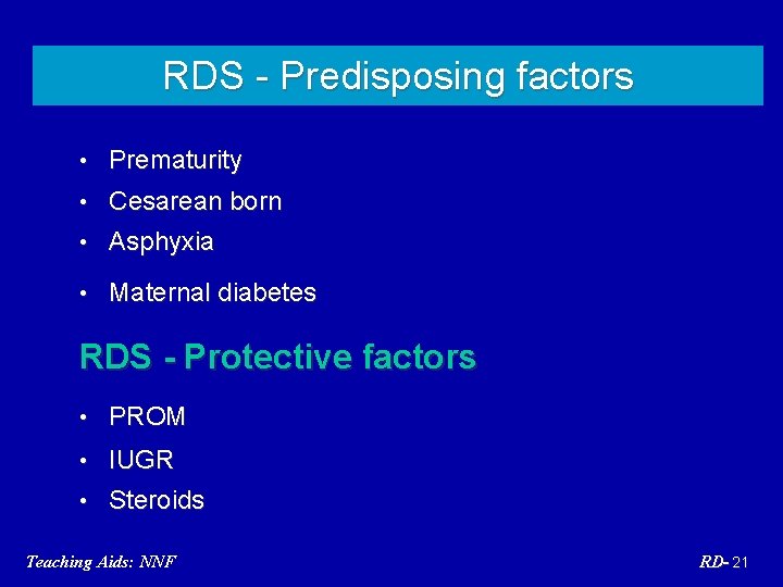 RDS - Predisposing factors • Prematurity • Cesarean born • Asphyxia • Maternal diabetes