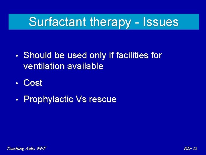 Surfactant therapy - Issues • Should be used only if facilities for ventilation available