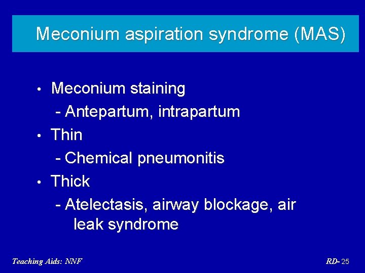 Meconium aspiration syndrome (MAS) Meconium staining - Antepartum, intrapartum • Thin - Chemical pneumonitis