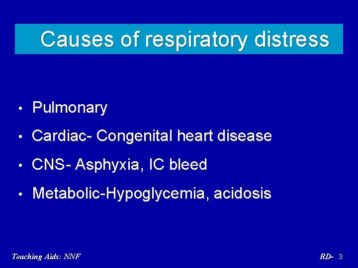 Causes of respiratory distress • Pulmonary • Cardiac- Congenital heart disease • CNS- Asphyxia,