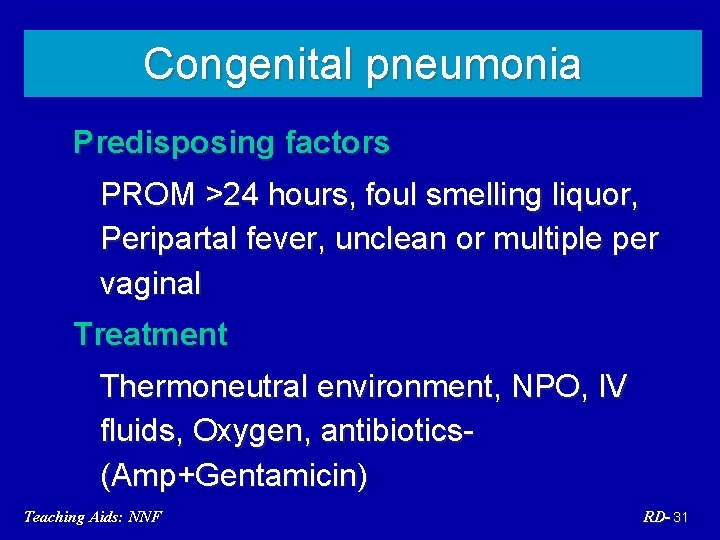 Congenital pneumonia Predisposing factors PROM >24 hours, foul smelling liquor, Peripartal fever, unclean or