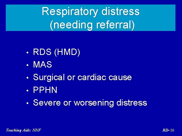 Respiratory distress (needing referral) • • • RDS (HMD) MAS Surgical or cardiac cause