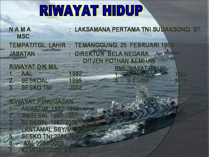 NAMA MSC : LAKSAMANA PERTAMA TNI SUDARSONO, ST, TEMPAT/TGL. LAHIR : TEMANGGUNG, 25 FEBRUARI