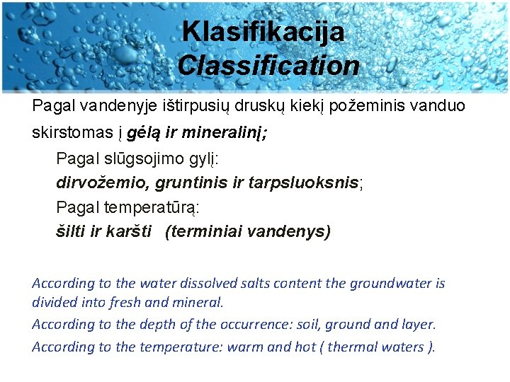 Klasifikacija Classification Pagal vandenyje ištirpusių druskų kiekį požeminis vanduo skirstomas į gėlą ir mineralinį;