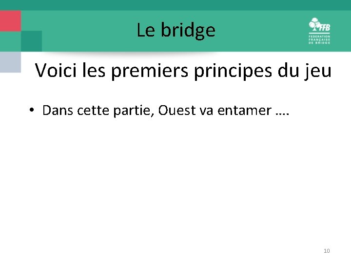 Le bridge Voici les premiers principes du jeu • Dans cette partie, Ouest va