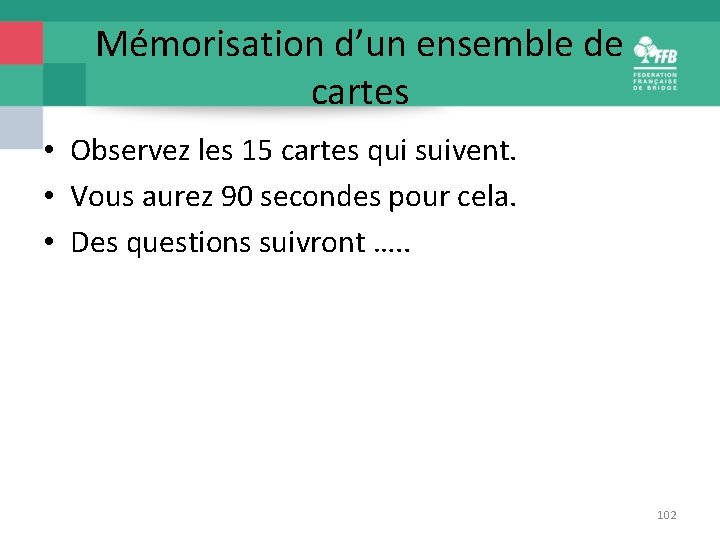 Mémorisation d’un ensemble de cartes • Observez les 15 cartes qui suivent. • Vous