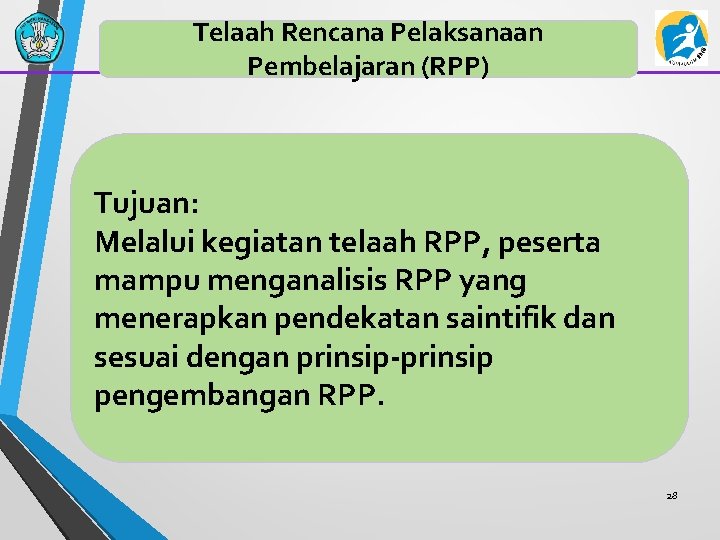 Telaah Rencana Pelaksanaan Pembelajaran (RPP) Tujuan: Melalui kegiatan telaah RPP, peserta mampu menganalisis RPP