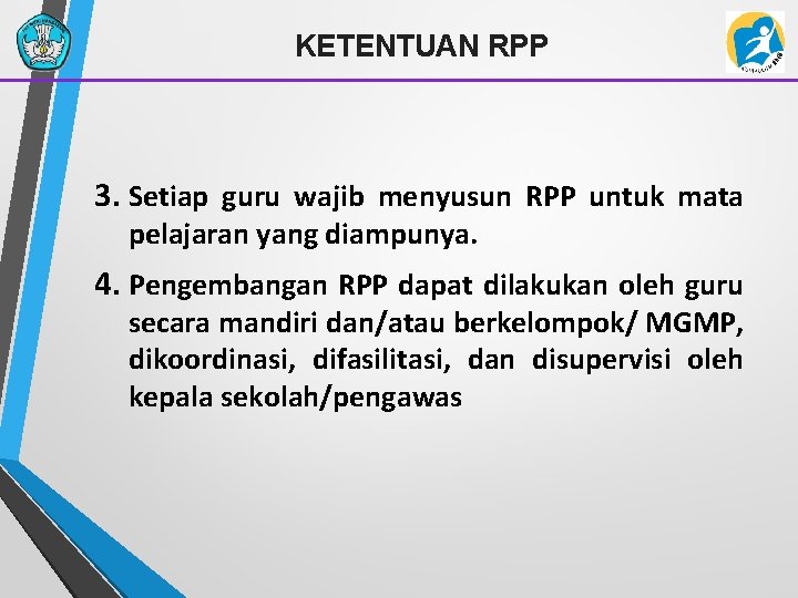 KETENTUAN RPP 3. Setiap guru wajib menyusun RPP untuk mata pelajaran yang diampunya. 4.