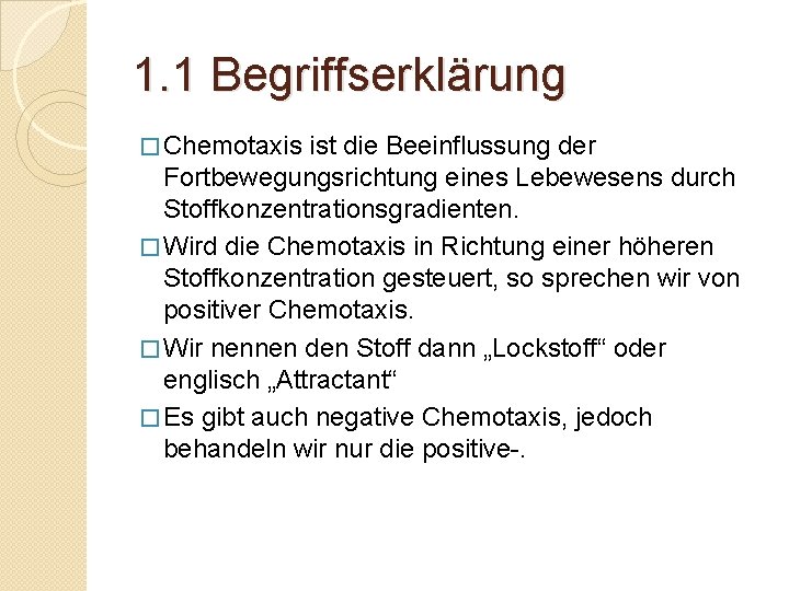 1. 1 Begriffserklärung � Chemotaxis ist die Beeinflussung der Fortbewegungsrichtung eines Lebewesens durch Stoffkonzentrationsgradienten.