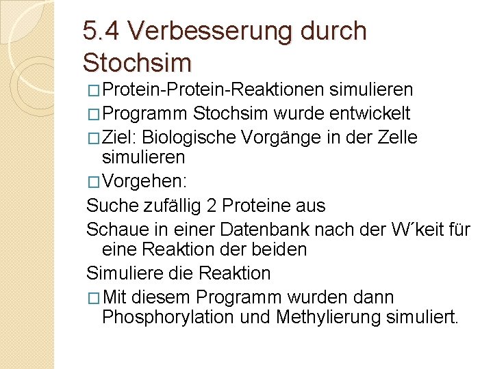 5. 4 Verbesserung durch Stochsim �Protein-Reaktionen simulieren �Programm Stochsim wurde entwickelt �Ziel: Biologische Vorgänge