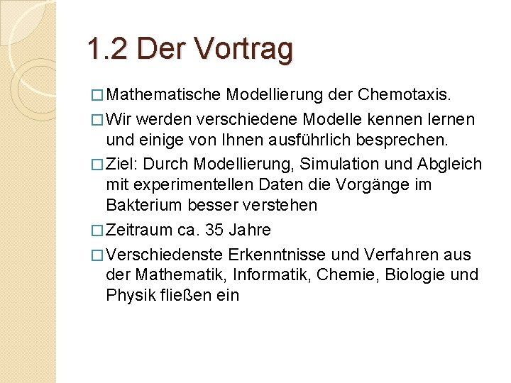 1. 2 Der Vortrag � Mathematische Modellierung der Chemotaxis. � Wir werden verschiedene Modelle
