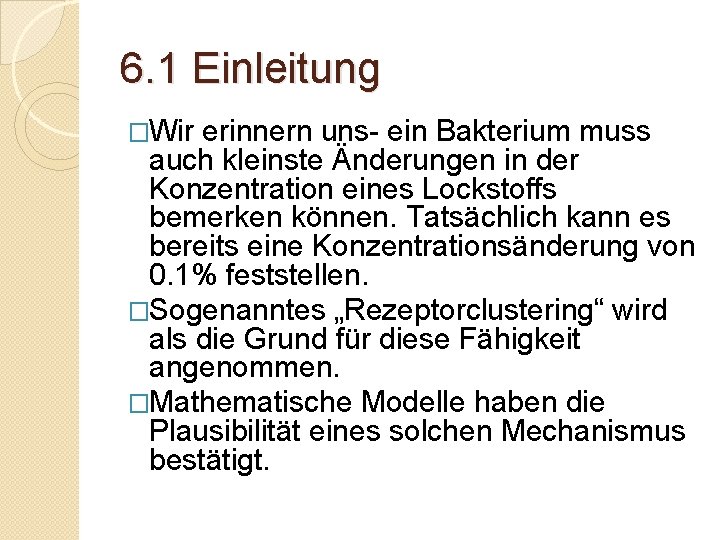 6. 1 Einleitung �Wir erinnern uns- ein Bakterium muss auch kleinste Änderungen in der