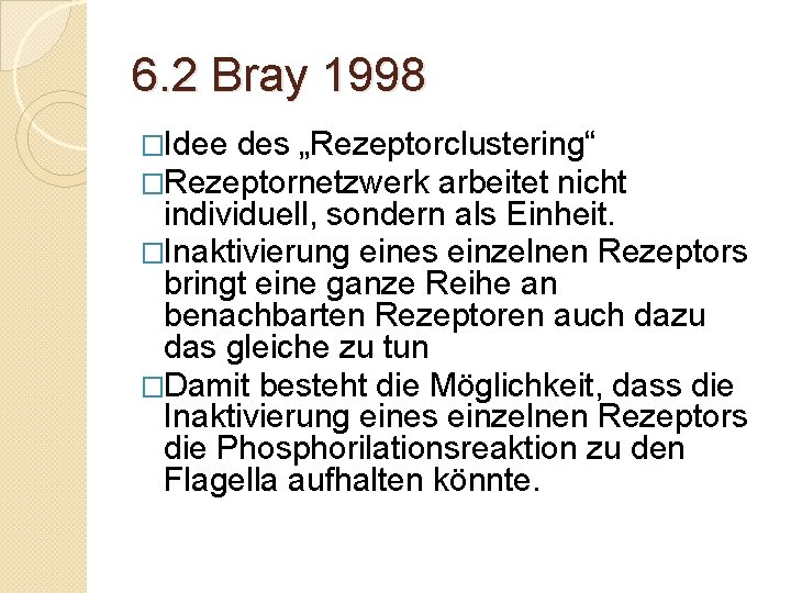 6. 2 Bray 1998 �Idee des „Rezeptorclustering“ �Rezeptornetzwerk arbeitet nicht individuell, sondern als Einheit.