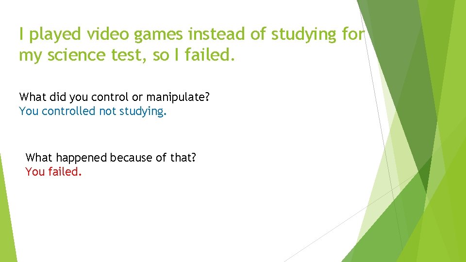 I played video games instead of studying for my science test, so I failed.