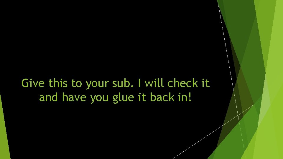 Give this to your sub. I will check it and have you glue it