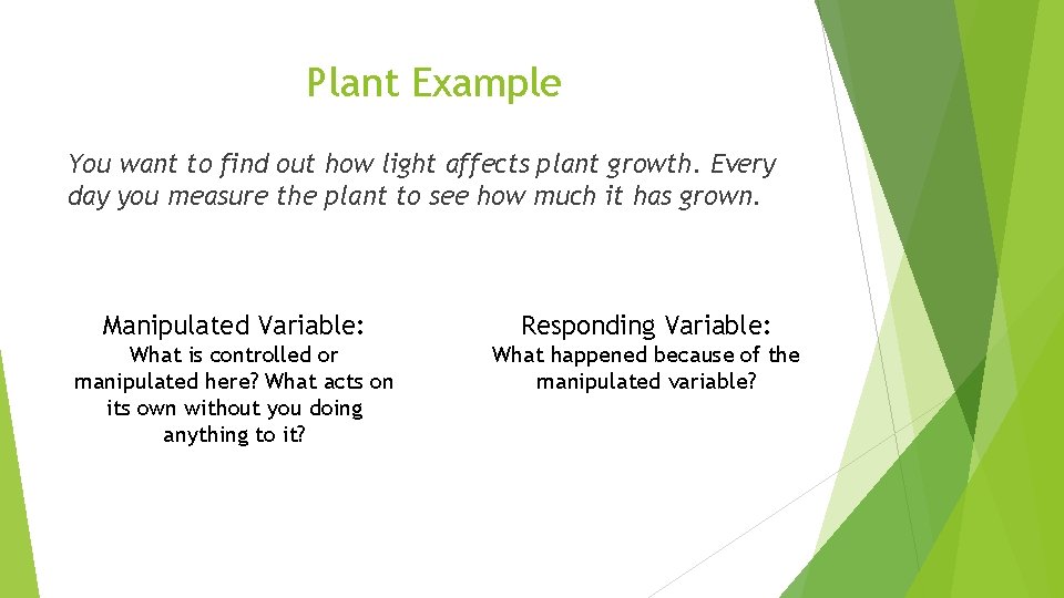 Plant Example You want to find out how light affects plant growth. Every day