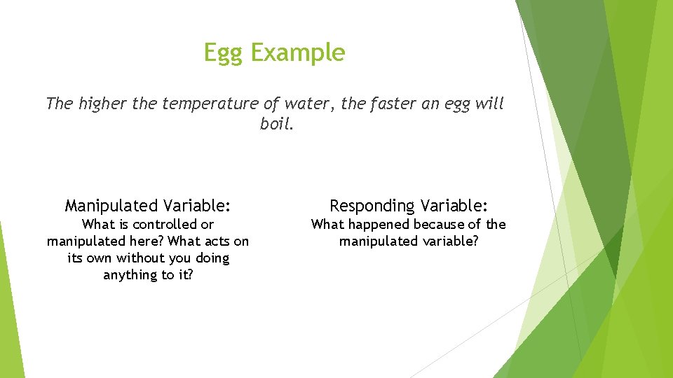 Egg Example The higher the temperature of water, the faster an egg will boil.
