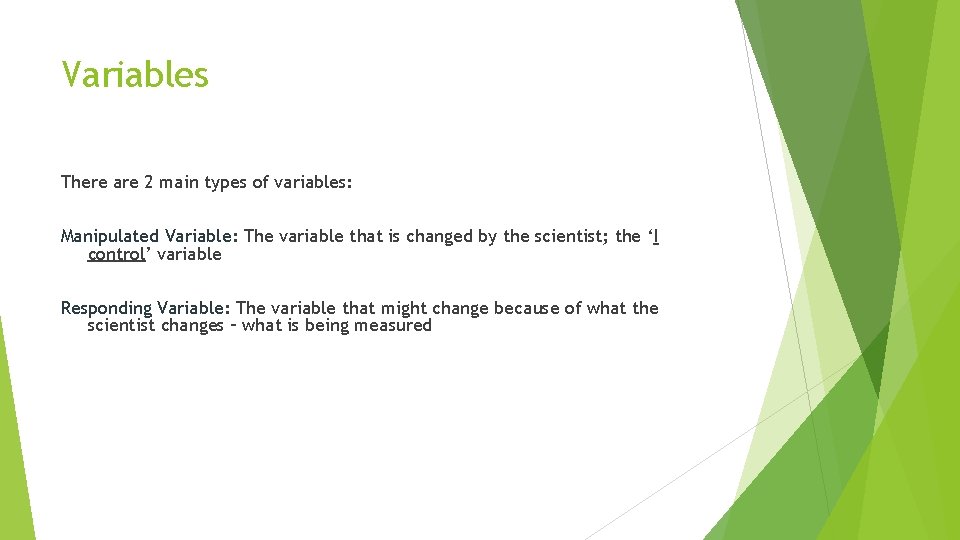 Variables There are 2 main types of variables: Manipulated Variable: The variable that is