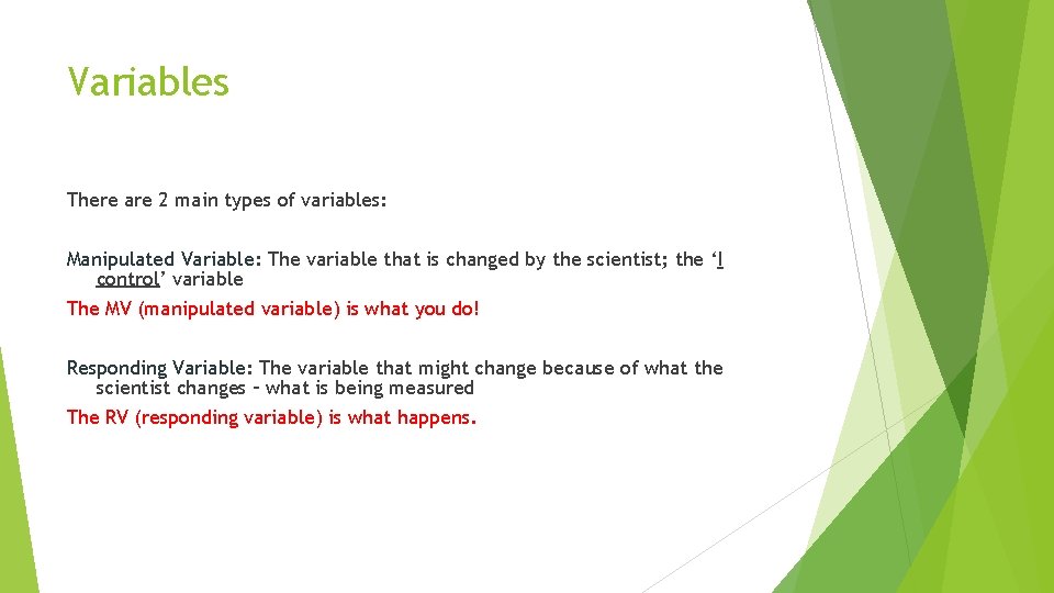 Variables There are 2 main types of variables: Manipulated Variable: The variable that is