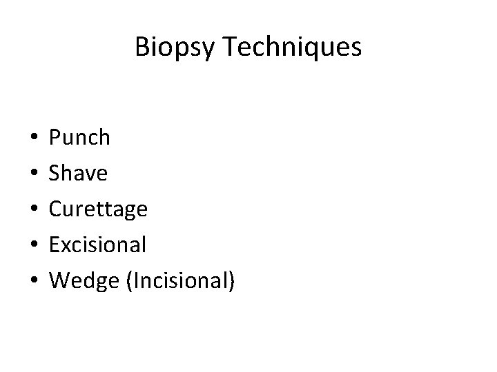 Biopsy Techniques • • • Punch Shave Curettage Excisional Wedge (Incisional) 