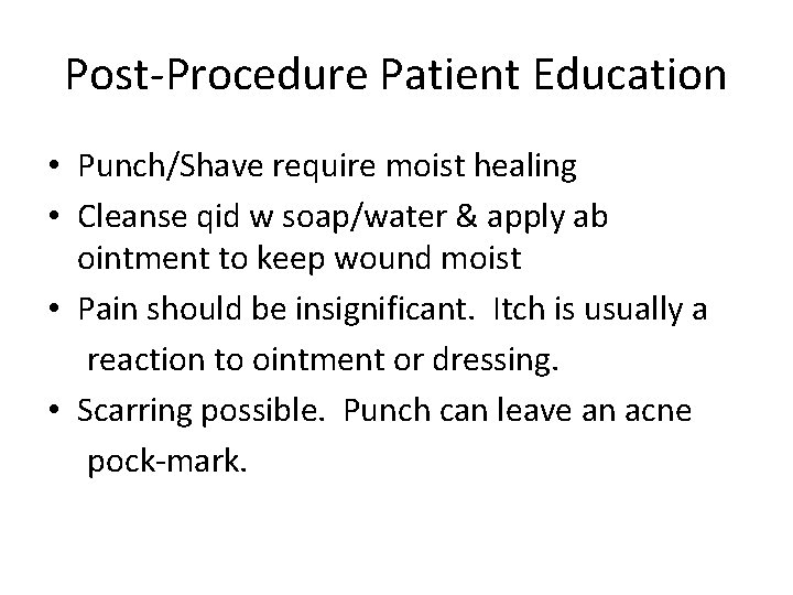 Post-Procedure Patient Education • Punch/Shave require moist healing • Cleanse qid w soap/water &
