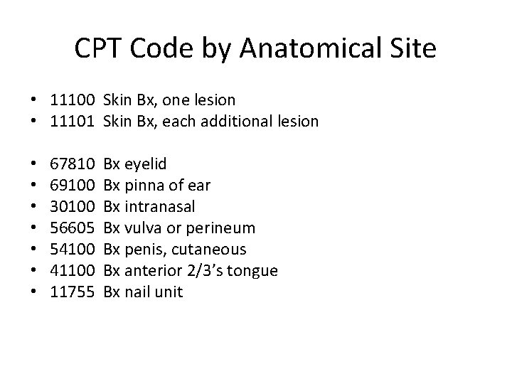 CPT Code by Anatomical Site • 11100 Skin Bx, one lesion • 11101 Skin
