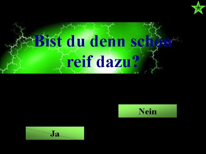 Bist du denn schon reif dazu? Nein Ja 