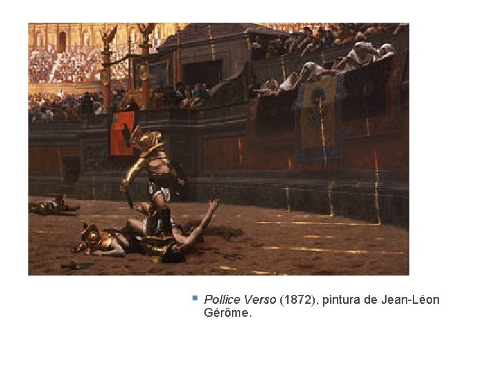 § Pollice Verso (1872), pintura de Jean Léon Gérôme. 
