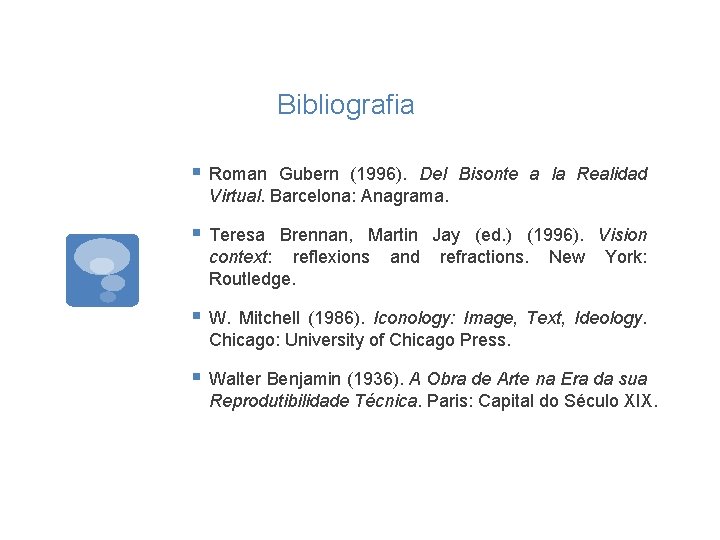 Bibliografia § Roman Gubern (1996). Del Bisonte a la Realidad Virtual. Barcelona: Anagrama. §