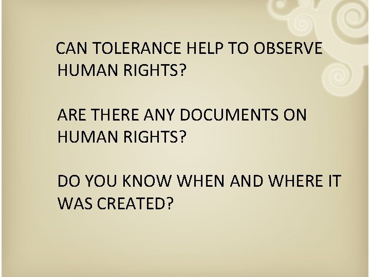 CAN TOLERANCE HELP TO OBSERVE HUMAN RIGHTS? ARE THERE ANY DOCUMENTS ON HUMAN RIGHTS? CAN TOLERANCE HELP TO OBSERVE HUMAN RIGHTS? ARE THERE ANY DOCUMENTS ON HUMAN RIGHTS?