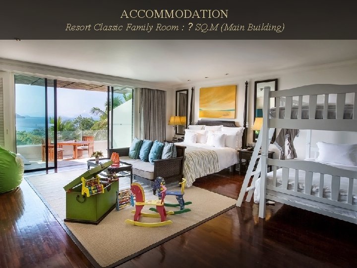 ACCOMMODATION Resort Classic Family Room : ? SQ. M (Main Building) 