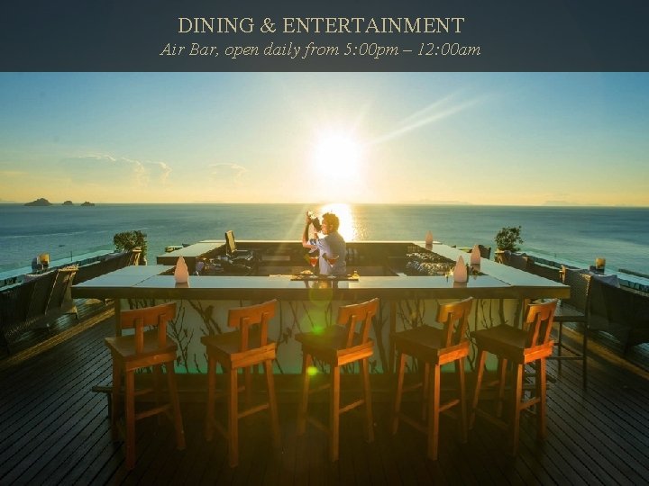 DINING & ENTERTAINMENT Air Bar, open daily from 5: 00 pm – 12: 00