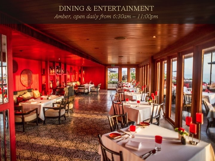DINING & ENTERTAINMENT Amber, open daily from 6: 30 am – 11: 00 pm