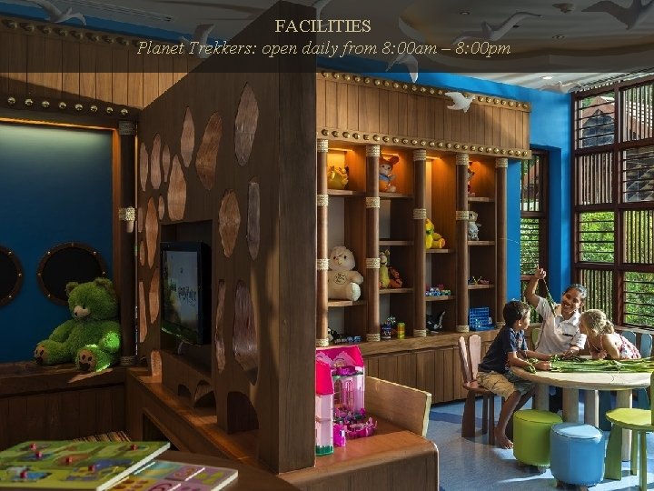 FACILITIES Planet Trekkers: open daily from 8: 00 am – 8: 00 pm 