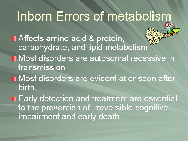 Inborn Errors of metabolism Affects amino acid & protein, carbohydrate, and lipid metabolism. Most