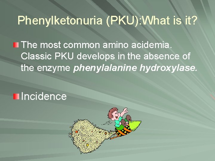 Phenylketonuria (PKU): What is it? The most common amino acidemia. Classic PKU develops in