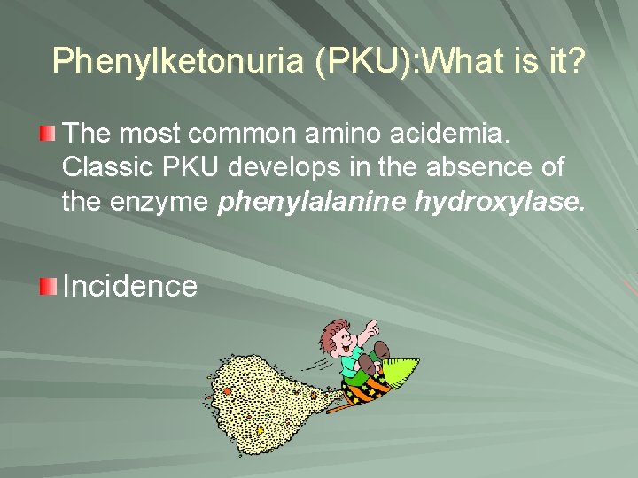 Phenylketonuria (PKU): What is it? The most common amino acidemia. Classic PKU develops in