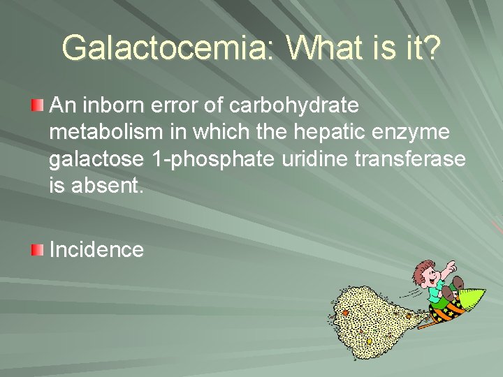 Galactocemia: What is it? An inborn error of carbohydrate metabolism in which the hepatic