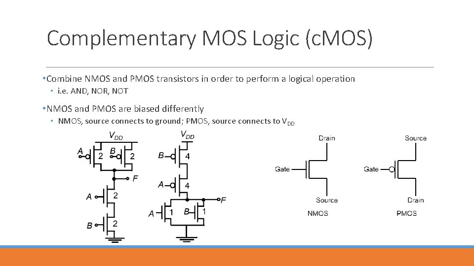 Complementary MOS Logic (c. MOS) • Combine NMOS and PMOS transistors in order to