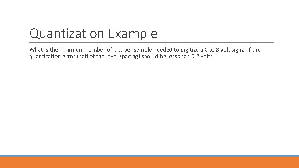 Quantization Example What is the minimum number of bits per sample needed to digitize