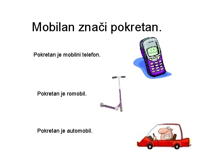Mobilan znači pokretan. Pokretan je mobilni telefon. Pokretan je romobil. Pokretan je automobil. 