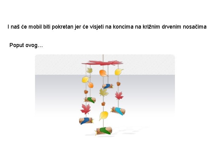 I naš će mobil biti pokretan jer će visjeti na koncima na križnim drvenim